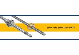 تفاوت لید اسکرو و بال اسکرو در پرینتر سه بعدی